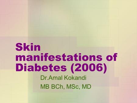 Skin manifestations of Diabetes (2006) Dr.Amal Kokandi MB BCh, MSc, MD.