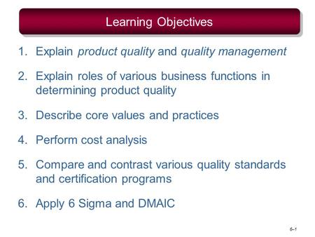 1.Explain product quality and quality management 2.Explain roles of various business functions in determining product quality 3.Describe core values and.