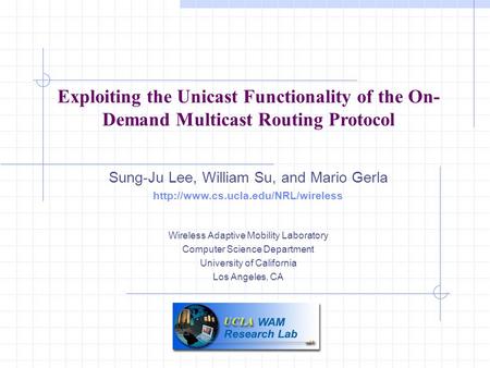 Exploiting the Unicast Functionality of the On- Demand Multicast Routing Protocol Sung-Ju Lee, William Su, and Mario Gerla