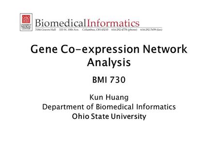 Gene Co-expression Network Analysis BMI 730 Kun Huang Department of Biomedical Informatics Ohio State University.