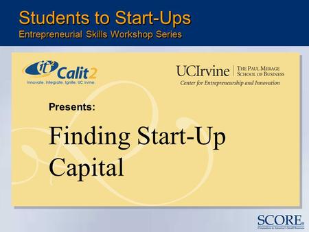 Presents: Finding Start-Up Capital Students to Start-Ups Entrepreneurial Skills Workshop Series.