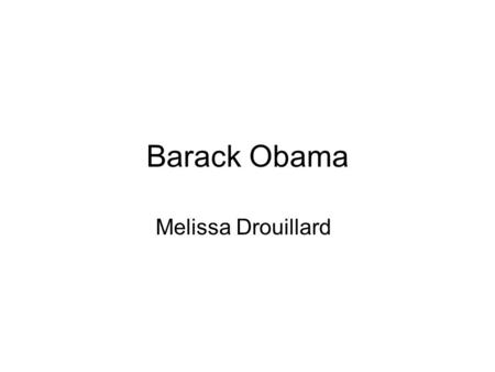 Barack Obama Melissa Drouillard. Who is Barack Obama? is the 44th and current Presi dent of the United States. He is the first African American to hold.