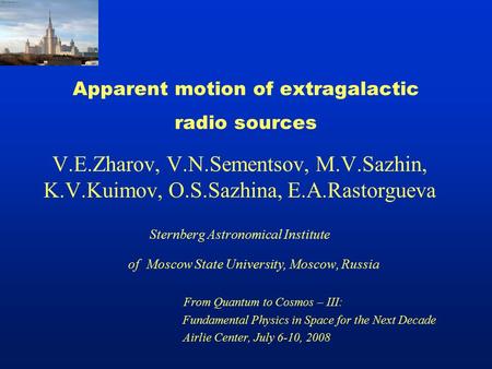 Apparent motion of extragalactic radio sources V.E.Zharov, V.N.Sementsov, M.V.Sazhin, K.V.Kuimov, O.S.Sazhina, E.A.Rastorgueva Sternberg Astronomical Institute.