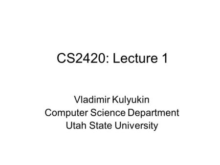 CS2420: Lecture 1 Vladimir Kulyukin Computer Science Department Utah State University.