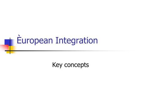 Èuropean Integration Key concepts International /Regional organization a. Central concepts in relation to the development of international organizations.