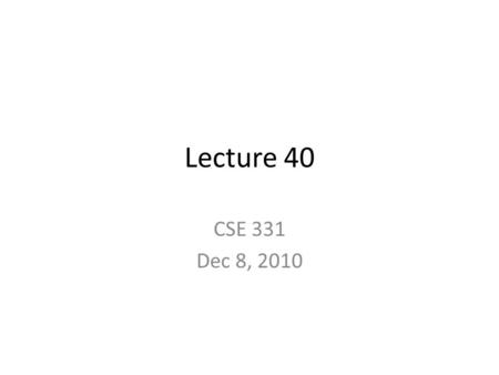 Lecture 40 CSE 331 Dec 8, 2010. Finals 3:35-6:05pm KNOX 104 Tue, Dec 14 Blog post on the finals up.