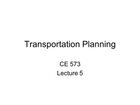 Transportation Planning CE 573 Lecture 5. Topics Data collection Statistics review Project discussion.