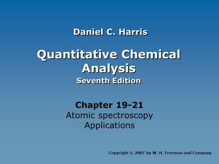 Quantitative Chemical Analysis Seventh Edition Quantitative Chemical Analysis Seventh Edition Chapter 19-21 Atomic spectroscopy Applications Copyright.