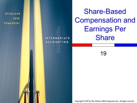 Copyright © 2007 by The McGraw-Hill Companies, Inc. All rights reserved. Share-Based Compensation and Earnings Per Share 19.