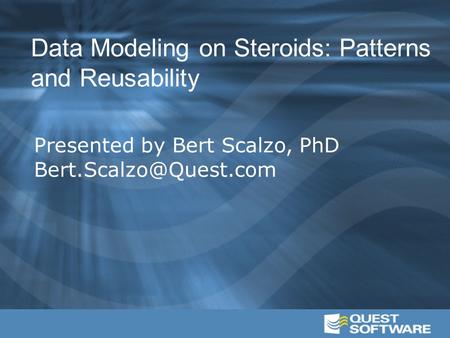 Data Modeling on Steroids: Patterns and Reusability Presented by Bert Scalzo, PhD