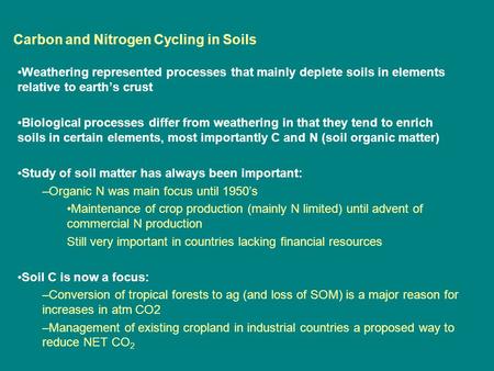 Carbon and Nitrogen Cycling in Soils Weathering represented processes that mainly deplete soils in elements relative to earth’s crust Biological processes.