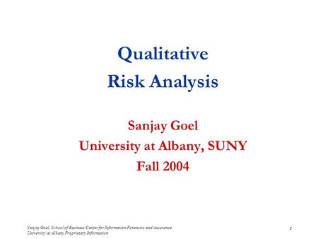 Sanjay Goel, School of Business/Center for Information Forensics and Assurance University at Albany Proprietary Information 1 Qualitative Risk Analysis.