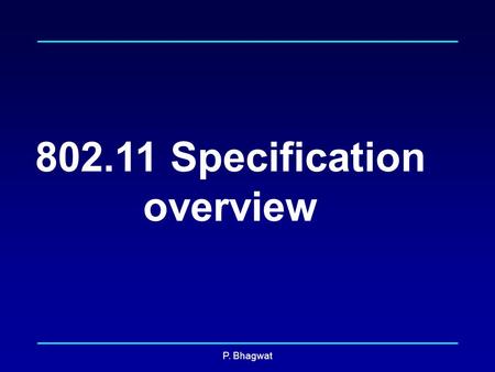 P. Bhagwat 802.11 Specification overview. P. Bhagwat 802.11 Specifications PLCP Sublayer PHY layer Management PMD Sublayer MAC sublayer MAC Layer Management.
