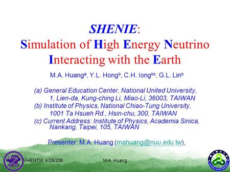 VHENTW, 4/25/206M.A. Huang SHENIE: Simulation of High Energy Neutrino Interacting with the Earth M.A. Huang a, Y.L. Hong b, C.H. Iong bc, G.L. Lin b (a)