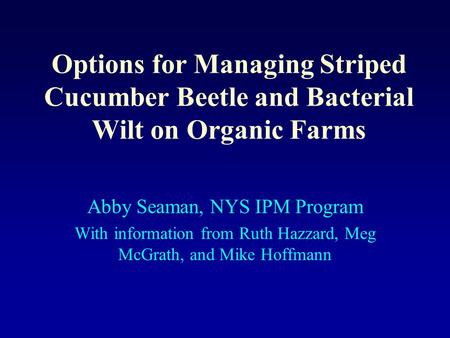 Options for Managing Striped Cucumber Beetle and Bacterial Wilt on Organic Farms Abby Seaman, NYS IPM Program With information from Ruth Hazzard, Meg McGrath,