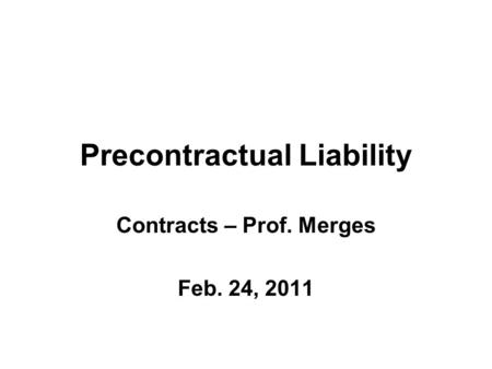 Precontractual Liability Contracts – Prof. Merges Feb. 24, 2011.