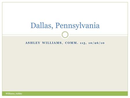 ASHLEY WILLIAMS, COMM. 115, 10/26/10 Dallas, Pennsylvania Williams, Ashley.