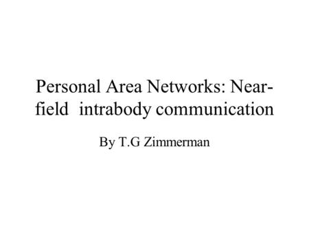 Personal Area Networks: Near- field intrabody communication By T.G Zimmerman.