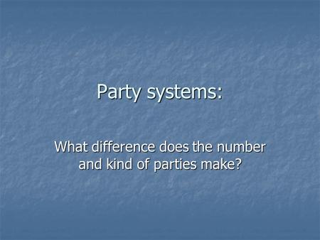 Party systems: What difference does the number and kind of parties make?