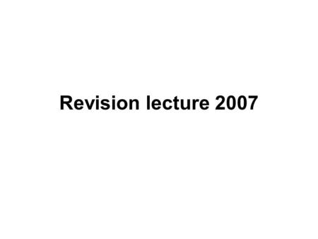 Revision lecture 2007. Exam formant Three questions in Section A Three questions in Section B You must complete one question from each section.