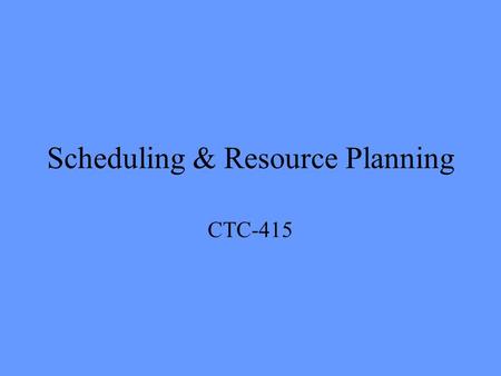 Scheduling & Resource Planning CTC-415. Schedule Compression Used to decrease schedule time –At what price? Does cost of compression outweigh liquidated.