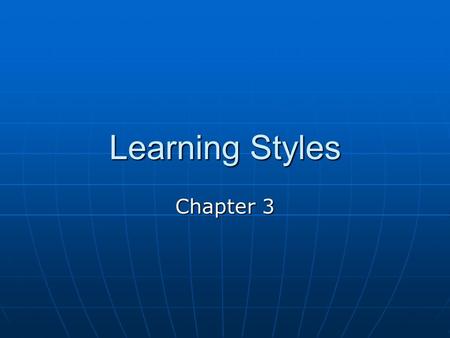 Learning Styles Chapter 3. What are Learning Styles? Information enters your brain three main ways: sight, hearing and touch, the one you use the most.