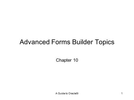 A Guide to Oracle9i1 Advanced Forms Builder Topics Chapter 10.