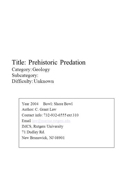 Title: Prehistoric Predation Category: Geology Subcategory: Difficulty: Unknown Year 2004 Bowl: Shore Bowl Author: C. Grant Law Contact info: 732-932-6555.