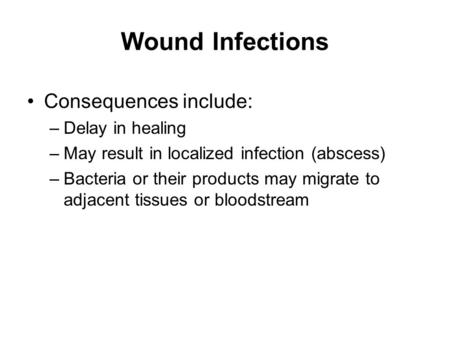 Consequences include: –Delay in healing –May result in localized infection (abscess) –Bacteria or their products may migrate to adjacent tissues or bloodstream.