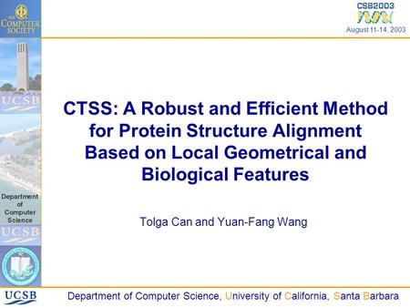 Department of Computer Science, University of California, Santa Barbara August 11-14, 2003 CTSS: A Robust and Efficient Method for Protein Structure Alignment.