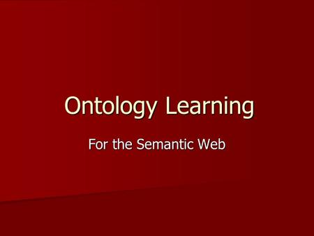 Ontology Learning For the Semantic Web. The Paper Itself Based around two products OntoEdit and Text- to-Onto. Based around two products OntoEdit and.