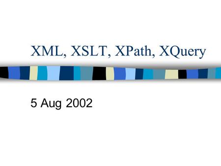 XML, XSLT, XPath, XQuery 5 Aug 2002. Introduction XML (eXtensible Markup Language) –Holding data XSLT (eXtensible Style Language Transform) –Transform.
