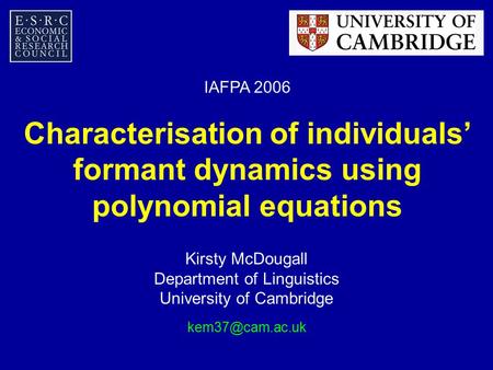 Characterisation of individuals’ formant dynamics using polynomial equations Kirsty McDougall Department of Linguistics University of Cambridge