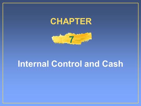 Internal Control and Cash CHAPTER 7. Internal Control The related methods and measures adopted within a business to:The related methods and measures adopted.