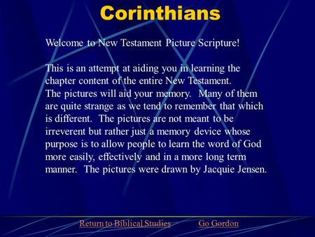 Corinthians Welcome to New Testament Picture Scripture! This is an attempt at aiding you in learning the chapter content of the entire New Testament. The.