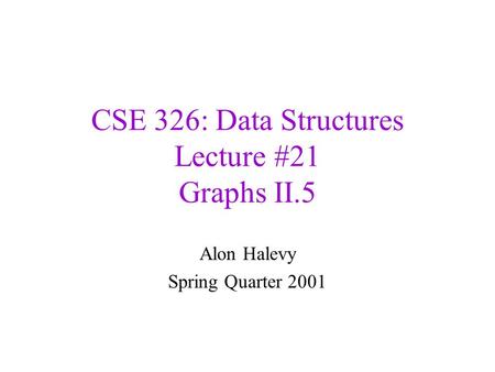 CSE 326: Data Structures Lecture #21 Graphs II.5 Alon Halevy Spring Quarter 2001.
