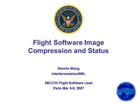 Flight Software Image Compression and Status Dennis Wang Interferometrics/NRL SECCHI Flight Software Lead Paris Mar 5-9, 2007.