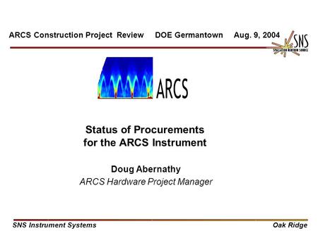 Status of Procurements for the ARCS Instrument Doug Abernathy ARCS Hardware Project Manager ARCS Construction Project Review DOE Germantown Aug. 9, 2004.