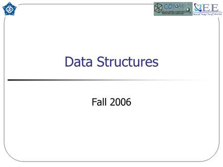 COMM Data Structures Fall 2006. COMM Data Structures What is data structure? Ans: 探討一群相關資料的資料表示方法與資料運作方法 Objective 使用最有效率的方式, 對一群相關資料進行處理 Programs = Data.