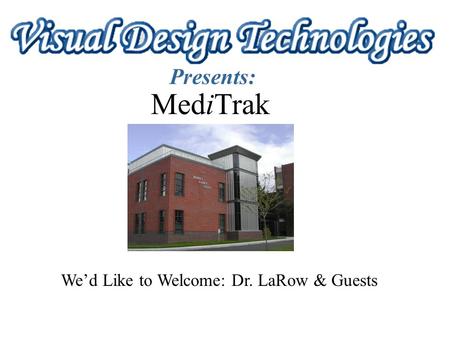 Presents: MediTrak We’d Like to Welcome: Dr. LaRow & Guests.