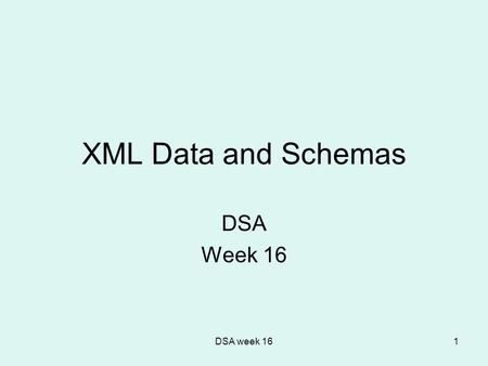 DSA week 161 XML Data and Schemas DSA Week 16. DSA week 162 News Bloglines wall of images –http://www.bloglines.com/about/wallofimageshttp://www.bloglines.com/about/wallofimages.