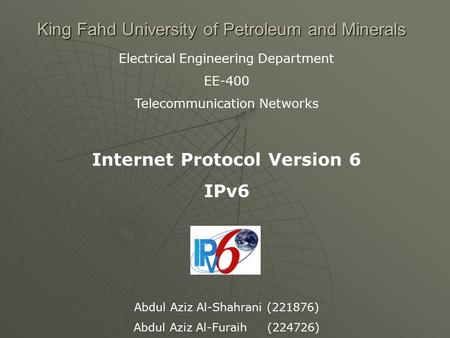 King Fahd University of Petroleum and Minerals Electrical Engineering Department EE-400 Telecommunication Networks Internet Protocol Version 6 IPv6 Abdul.
