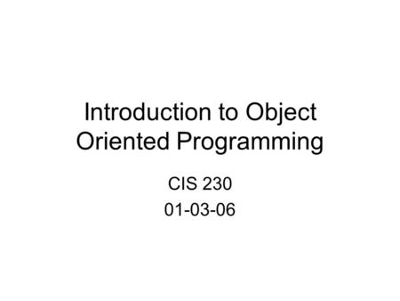 Introduction to Object Oriented Programming CIS 230 01-03-06.