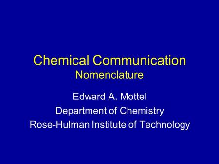 Chemical Communication Nomenclature Edward A. Mottel Department of Chemistry Rose-Hulman Institute of Technology.