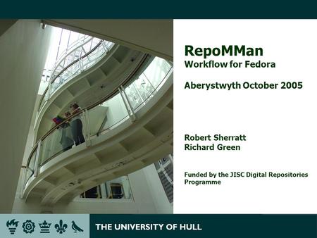 RepoMMan Workflow for Fedora Aberystwyth October 2005 Robert Sherratt Richard Green Funded by the JISC Digital Repositories Programme.