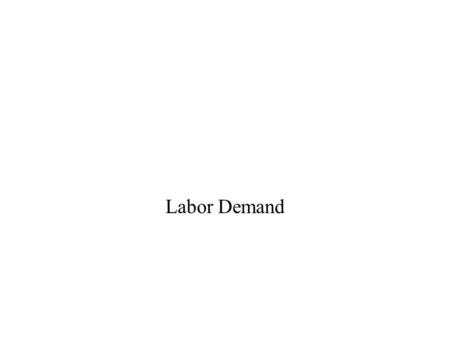 Labor Demand. Overview In the next few chapters we will consider the demand for resources. Just as a coin has two sides, when viewing a firm we could.
