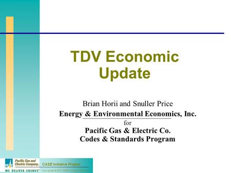 Copyrighted © 2000 PG&E All Rights Reserved CASE Initiative Project TDV Economic Update Brian Horii and Snuller Price Energy & Environmental Economics,