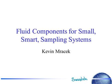 Fluid Components for Small, Smart, Sampling Systems Kevin Mracek.