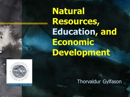 Education Natural Resources, Education, and Economic Development Thorvaldur Gylfason.