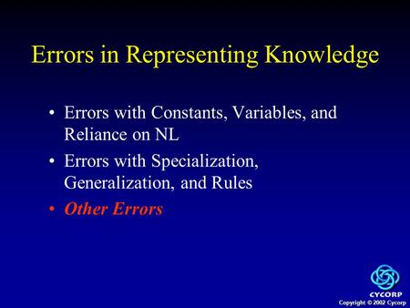 Copyright © 2002 Cycorp Errors with Constants, Variables, and Reliance on NL Errors with Specialization, Generalization, and Rules Other Errors Errors.